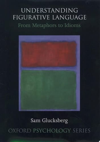 Understanding Figurative Language: From Metaphor to Idioms (Oxford Psychology Series Book 36)