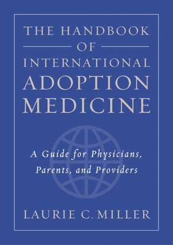 The Handbook of International Adoption Medicine: A Guide for Physicians, Parents, and Providers
