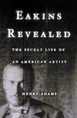 Eakins Revealed: The Secret Life of an American Artist