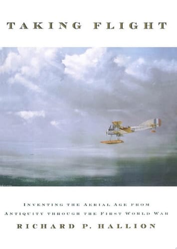 Taking Flight: Inventing the Aerial Age, from Antiquity through the First World War