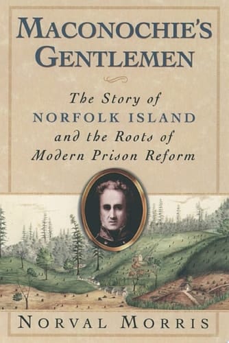 Maconochie's Gentlemen: The Story of Norfolk Island and the Roots of Modern Prison Reform (Studies in Crime and Public Policy)