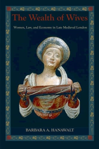 The Wealth of Wives: Women, Law, and Economy in Late Medieval London