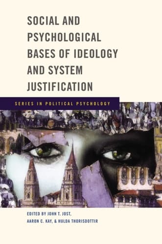Social and Psychological Bases of Ideology and System Justification (Series in Political Psychology)