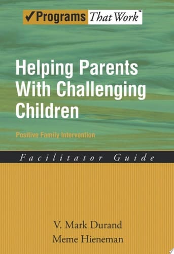 Helping Parents with Challenging Children Positive Family Intervention Facilitator Guide: Positive Family Intervention: Facilitator Guide (Programs That Work)