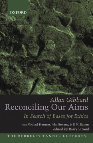 Reconciling Our Aims: In Search of Bases for Ethics (The Berkeley Tanner Lectures)