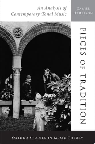 Pieces of Tradition: An Analysis of Contemporary Tonal Music (Oxford Studies in Music Theory)