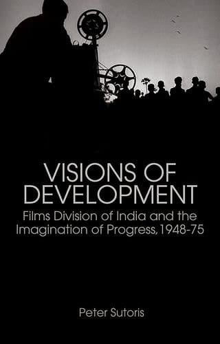 Visions of Development: Films Division of India and the Imagination of Progress, 1948-75