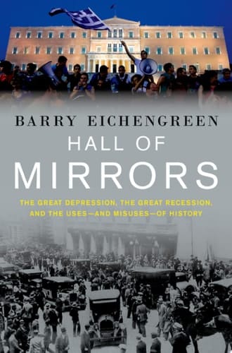Hall of Mirrors: The Great Depression, the Great Recession, and the Uses-and Misuses-of History