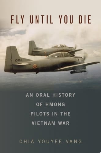 Fly Until You Die: An Oral History of Hmong Pilots in the Vietnam War (Oxford Oral History Series)