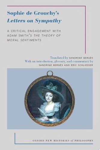 Sophie de Grouchy's Letters on Sympathy: A Critical Engagement with Adam Smith's The Theory of Moral Sentiments (Oxford New Histories of Philosophy)