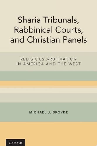 Sharia Tribunals, Rabbinical Courts, and Christian Panels: Religious Arbitration in America and the West