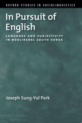 In Pursuit of English: Language and Subjectivity in Neoliberal South Korea (Oxford Studies in Sociolinguistics)