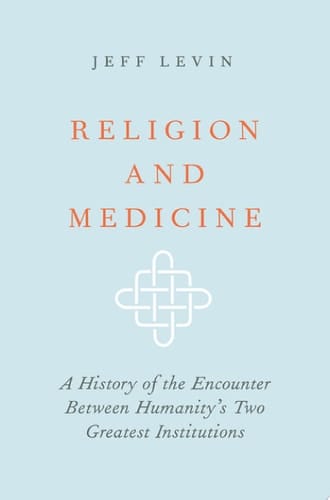 Religion and Medicine: A History of the Encounter Between Humanity's Two Greatest Institutions