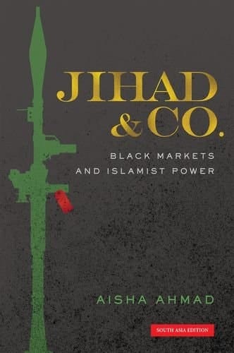 Jihad & Co, Black Markets and Islamist Power, Aisha Ahmad [Paperback] [Jan 01, 2016] Oxford UP