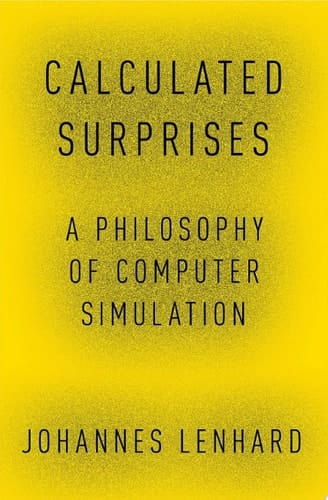 Calculated Surprises: A Philosophy of Computer Simulation (Oxford Studies in Philosophy of Science)