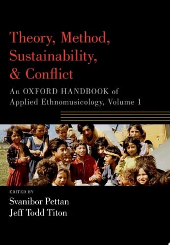 Theory, Method, Sustainability, and Conflict: An Oxford Handbook of Applied Ethnomusicology, Volume 1 (Oxford Handbooks)
