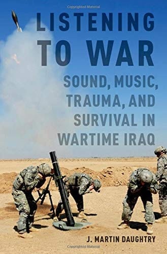 Listening to War: Sound, Music, Trauma, and Survival in Wartime Iraq