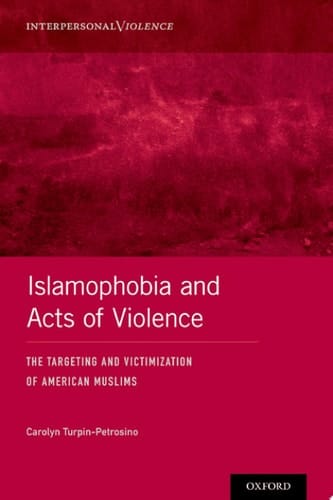 Islamophobia and Acts of Violence: The Targeting and Victimization of American Muslims (Interpersonal Violence)