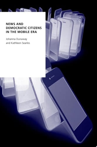 News and Democratic Citizens in the Mobile Era (OXFORD STUDIES DIGITAL POLITICS SERIES)