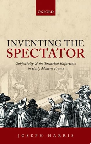 Inventing the Spectator: Subjectivity and the Theatrical Experience in Early Modern France