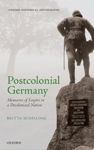 Postcolonial Germany: Memories of Empire in a Decolonized Nation (Oxford Historical Monographs)