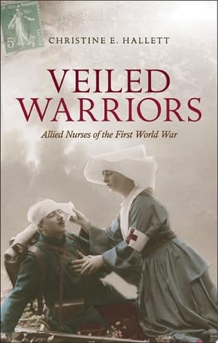 Veiled Warriors: Allied Nurses of the First World War