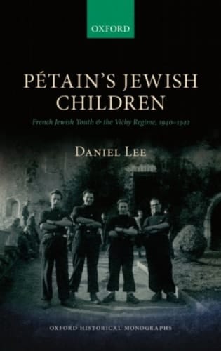 Pétain's Jewish Children: French Jewish Youth and the Vichy Regime, 1940-1942 (Oxford Historical Monographs)