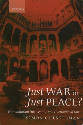 Just War or Just Peace?: Humanitarian Intervention and International Law (Oxford Monographs in International Law)