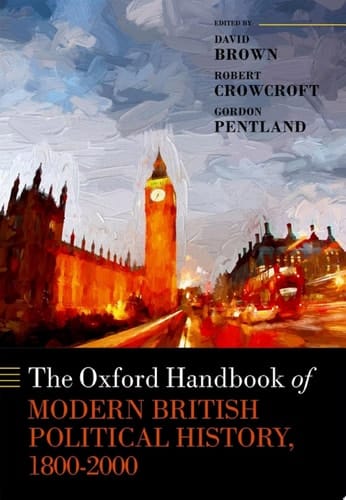 The Oxford Handbook of Modern British Political History, 1800-2000 (Oxford Handbooks)