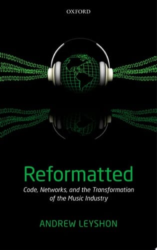 Reformatted: Code, Networks, and the Transformation of the Music Industry