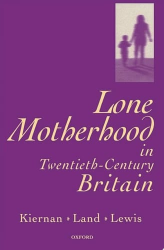 Lone Motherhood in Twentieth-Century Britain: From Footnote to Front Page