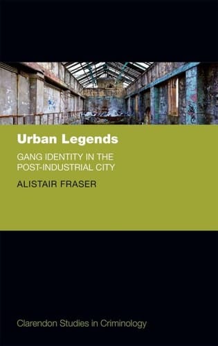 Urban Legends: Gang Identity in the Post-Industrial City (Clarendon Studies in Criminology)