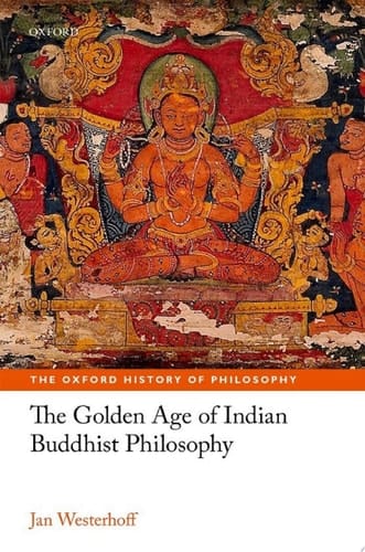The Golden Age of Indian Buddhist Philosophy (The Oxford History of Philosophy)