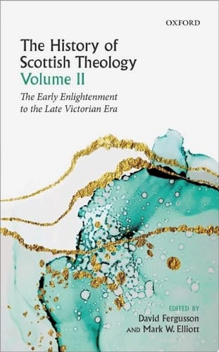 The History of Scottish Theology, Volume II: From the Early Enlightenment to the Late Victorian Era