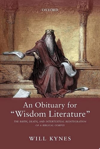 An Obituary for "Wisdom Literature": The Birth, Death, and Intertextual Reintegration of a Biblical Corpus
