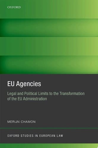 EU Agencies: Legal and Political Limits to the Transformation of the EU Administration (Oxford Studies in European Law)
