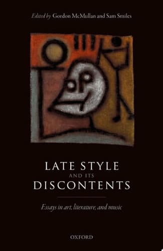 Late Style and its Discontents: Essays in Art, Literature, and Music