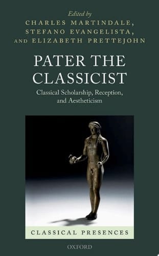 Pater the Classicist: Classical Scholarship, Reception, and Aestheticism (Classical Presences)