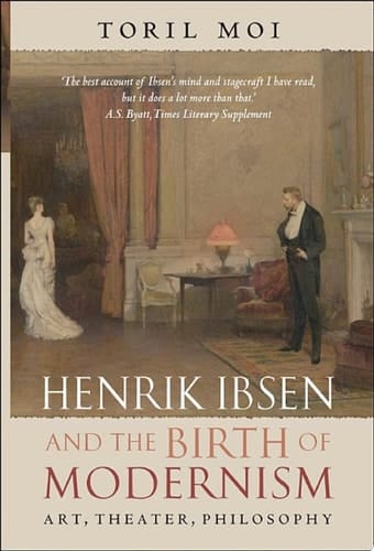 Henrik Ibsen and the Birth of Modernism: Art, Theater, Philosophy