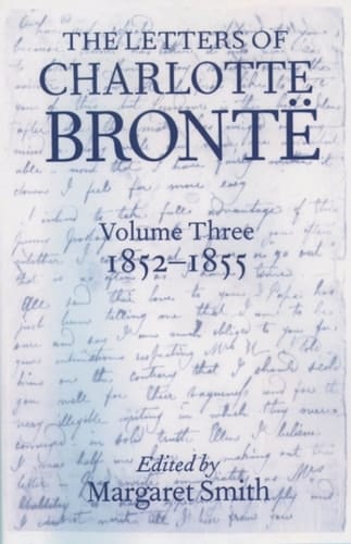The Letters of Charlotte Brontë: With a Selection of Letters by Family and Friends, Volume III: 1852-1855