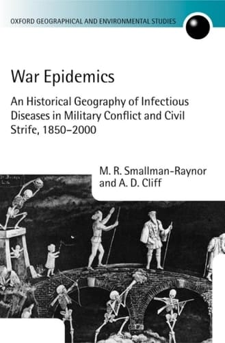War Epidemics: An Historical Geography of Infectious Diseases in Military Conflict and Civil Strife, 1850-2000 (Oxford Geographical and Environmental Studies Series)