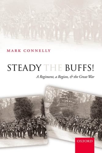 Steady The Buffs!: A Regiment, a Region, and the Great War