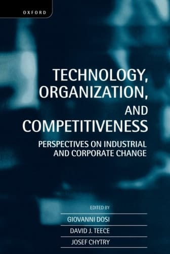 Technology, Organization, and Competitiveness: Perspectives on Industrial and Corporate Change