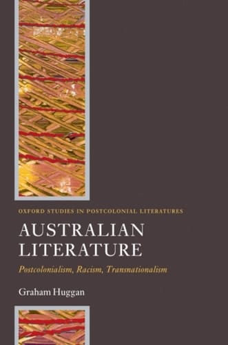 Australian Literature: Postcolonialism, Racism, Transnationalism (Oxford Studies in Postcolonial Literatures)