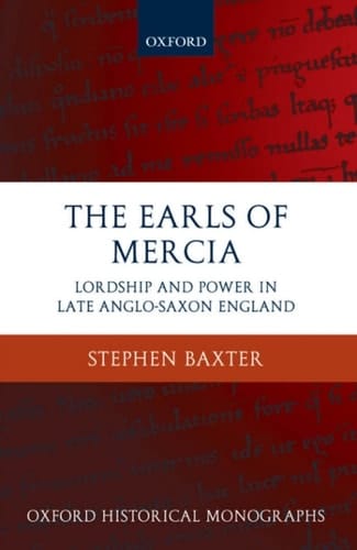 The Earls of Mercia: Lordship and Power in Late Anglo-Saxon England (Oxford Historical Monographs)