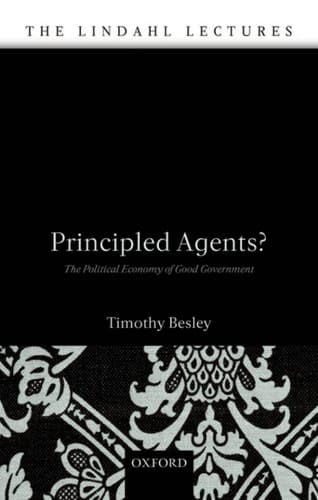 Principled Agents?: The Political Economy of Good Government (The Lindahl Lectures)