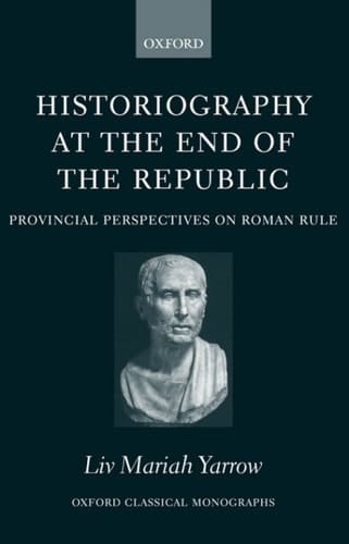 Historiography at the End of the Republic: Provincial Perspectives on Roman Rule (Oxford Classical Monographs)