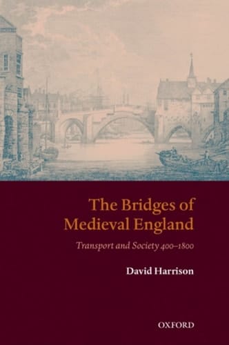 The Bridges of Medieval England: Transport and Society 400-1800 (Oxford Historical Monographs)