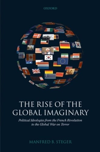 The Rise of the Global Imaginary: Political Ideologies from the French Revolution to the Global War on Terror