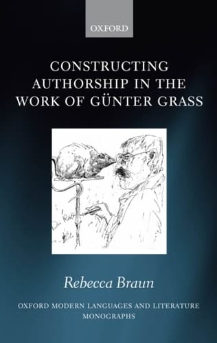 Constructing Authorship in the Work of Günter Grass (Oxford Modern Languages and Literature Monographs)
